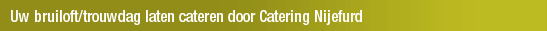 Uw bruiloft/trouwdag laten cateren door Catering Nijefurd